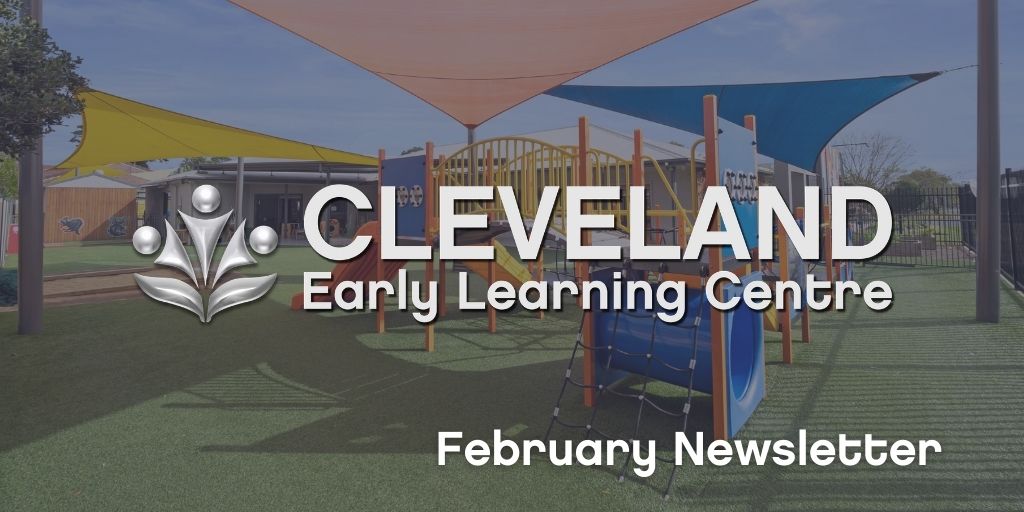 Cleveland Early Learning Centre – February 2021 Newsletter Cleveland Early Learning Centre - February 2021 Newsletter