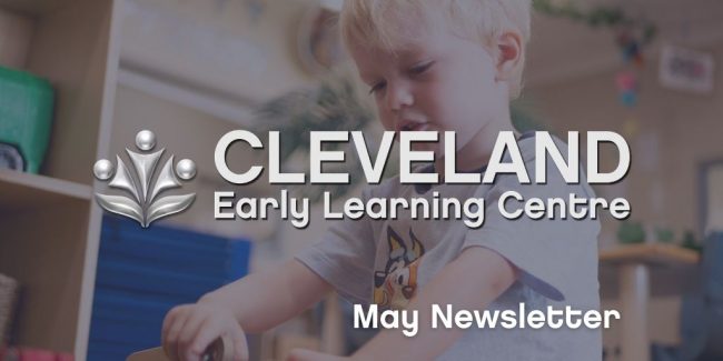 Cleveland May Newsletter Cleveland Early Learning Centre - May 2021 Newsletter