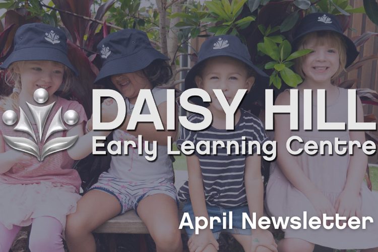 Daisy Hill ELC and Child Care - April Newsletter