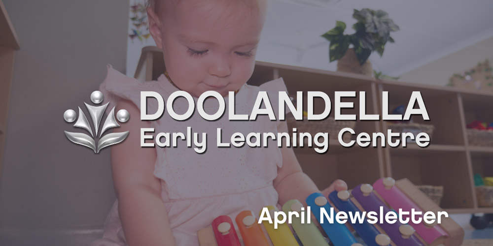 Doolandella ELC and Child Care – April Newsletter Doolandella ELC and Child Care - April Newsletter