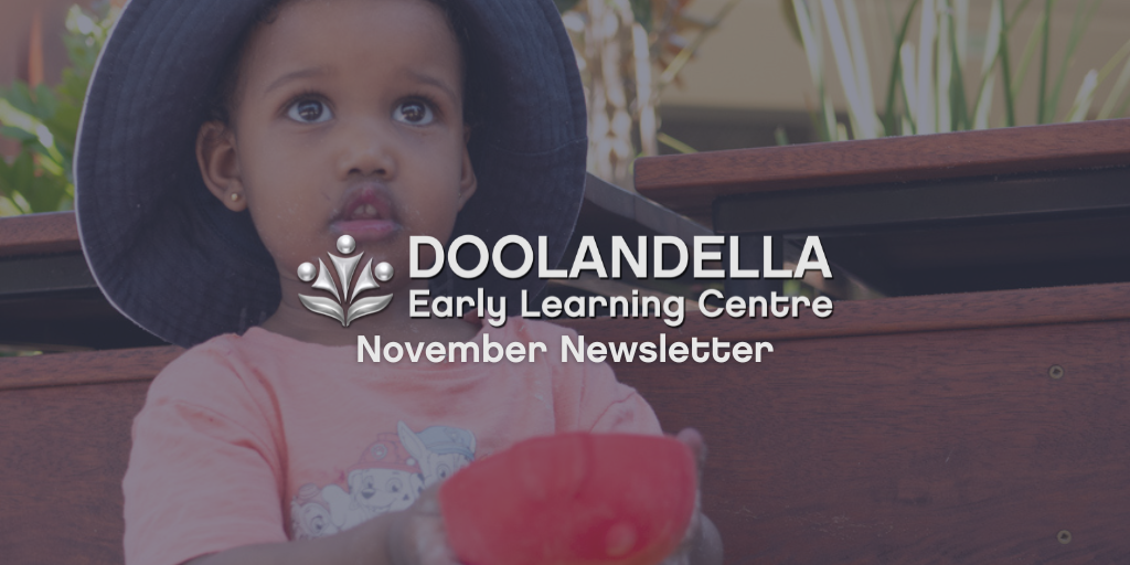 Doolandella Early Learning Centre November 2022 Newsletter Doolandella Early Learning Centre November 2022 Newsletter - Your ELC
